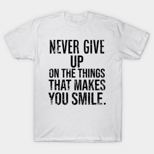 Never Give Up On The Things That Makes You Smile T-Shirt